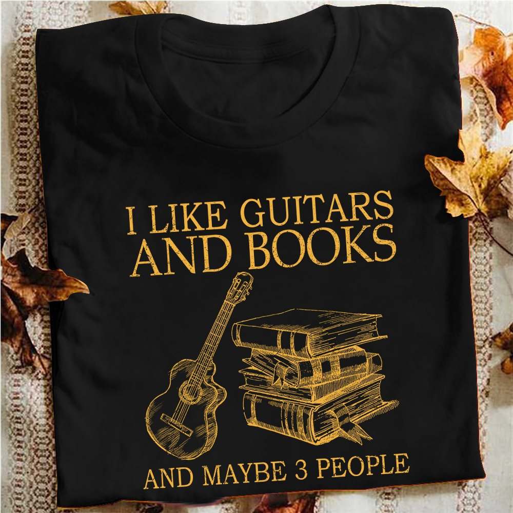I like guitars and books and maybe 3 people - The guitarist
