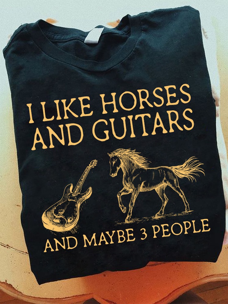 I like horses and guitars and maybe 3 people - Horse lover
