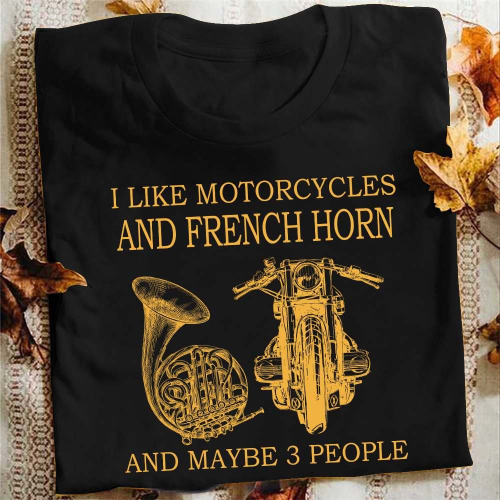 I like motorcycles and French horn and maybe 3 people - Motorcycle lover