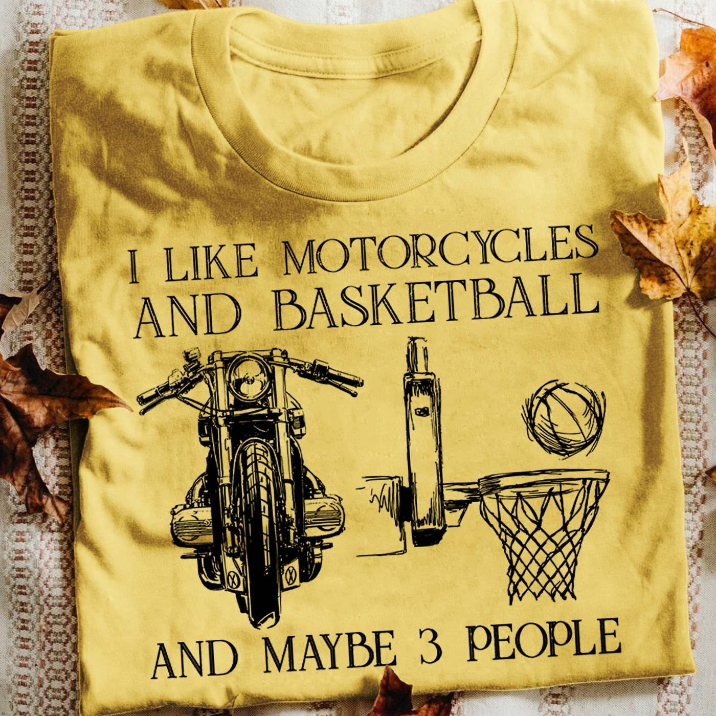 I like motorcycles and basketball and maybe 3 people - Basketball player