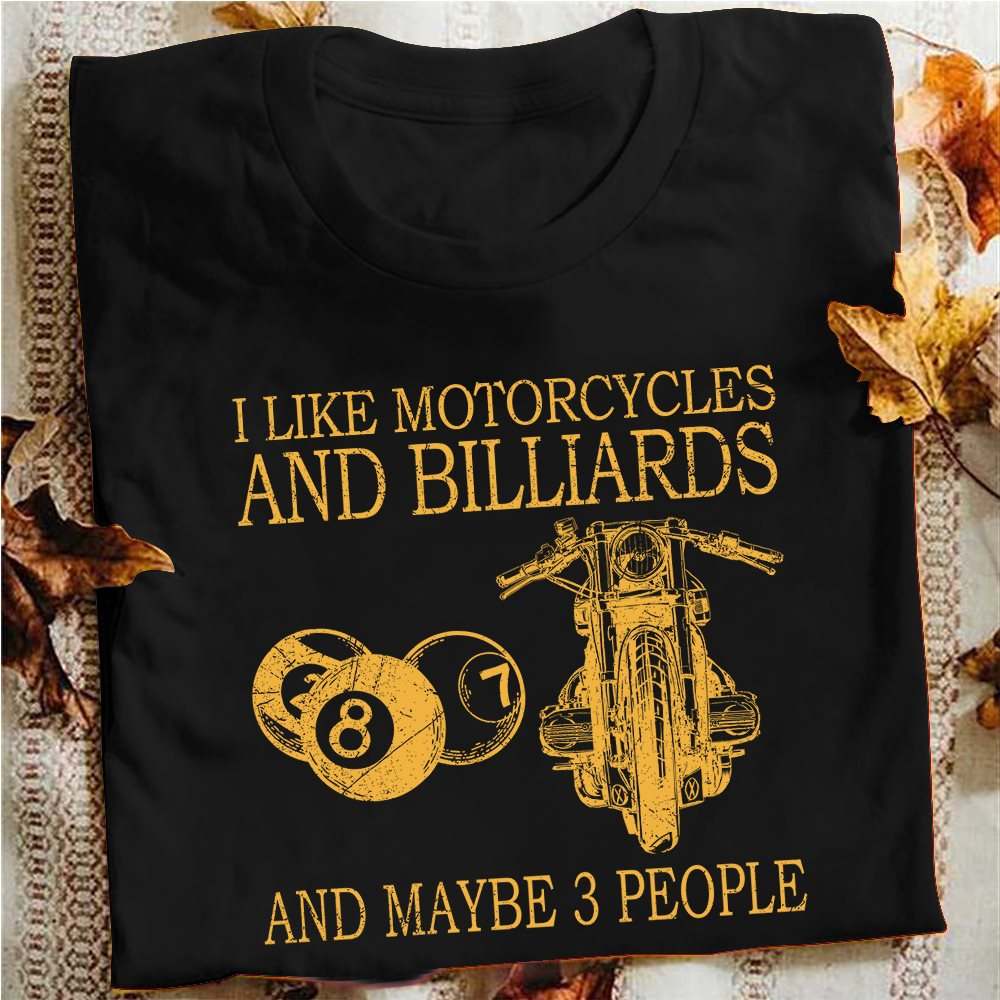 I like motorcycles and billiards and maybe 3 people - Love playing billiard
