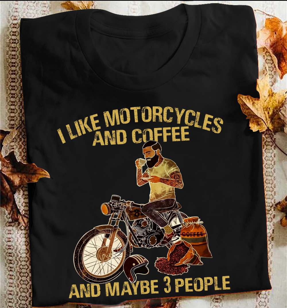 I like motorcycles and coffee and maybe 3 people - Motorcycle man