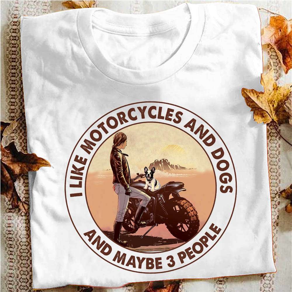 I like motorcycles and dogs and maybe 3 people - Frenchie dog, woman loves motorcycle