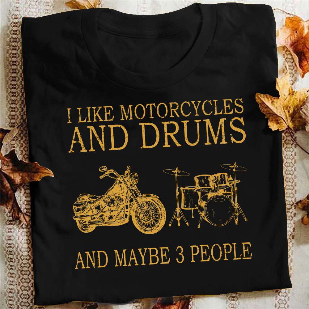 I like motorcycles and drums and maybe 3 people - Racer love playing drum