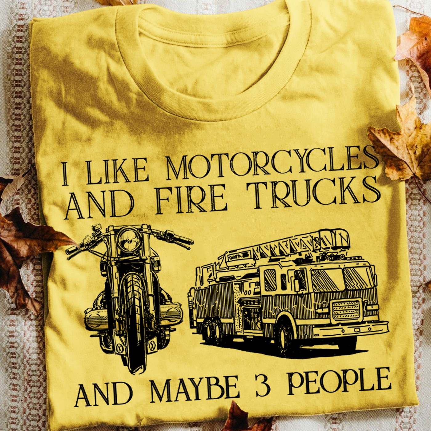 I like motorcycles and fire trucks and maybe 3 people - Fire truck driver
