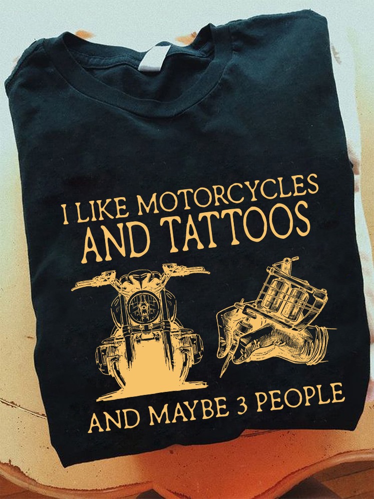 I like motorcycles and tattoo and maybe 3 people