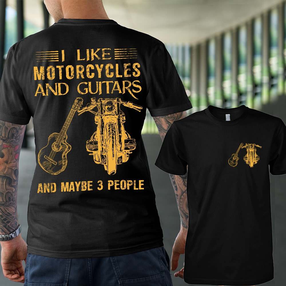 I like motorcyles and guitars and maybe 3 people