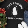 I like penguins and maybe 3 people - Penguins lover T-shirt