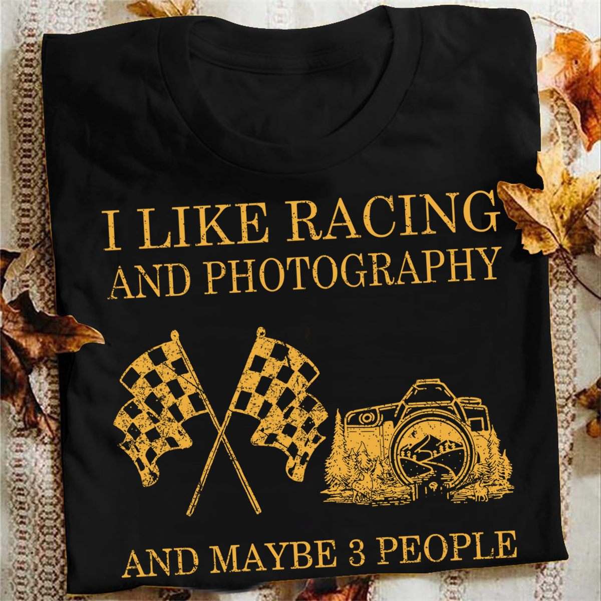 I like racing and photography and maybe 3 people