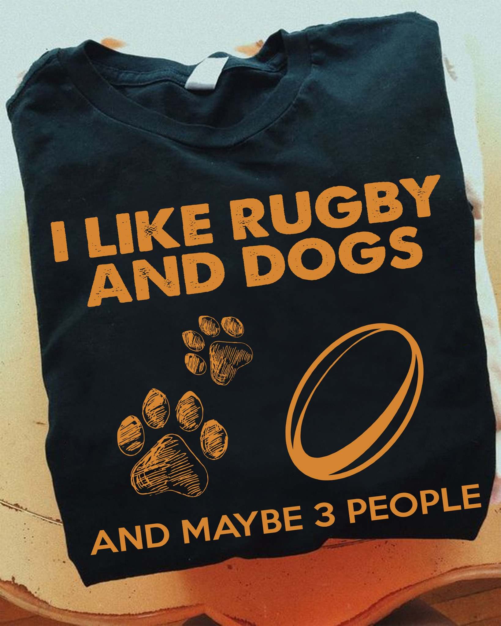 I like rugby and dogs and maybe 3 people