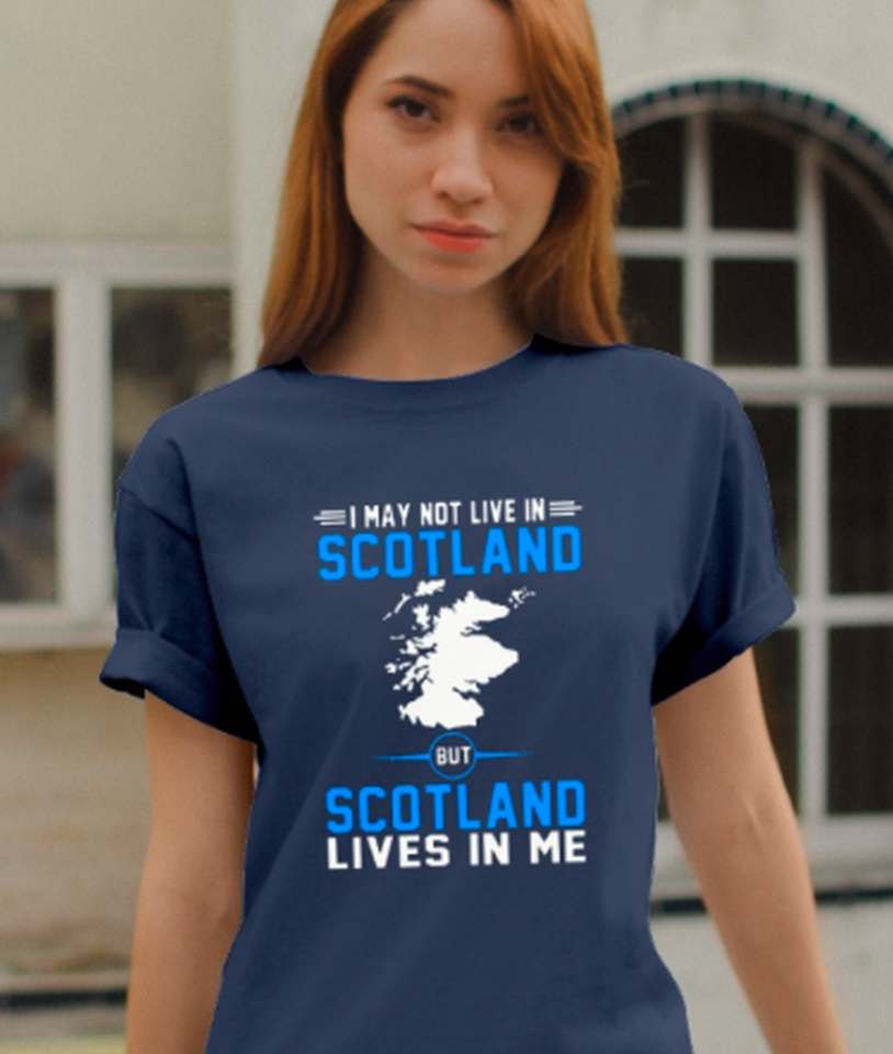 I may not live in Scotland but Scotland lives in me - Scotland country
