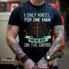 I only kneel for one man and he died on the cross - Jesus the god