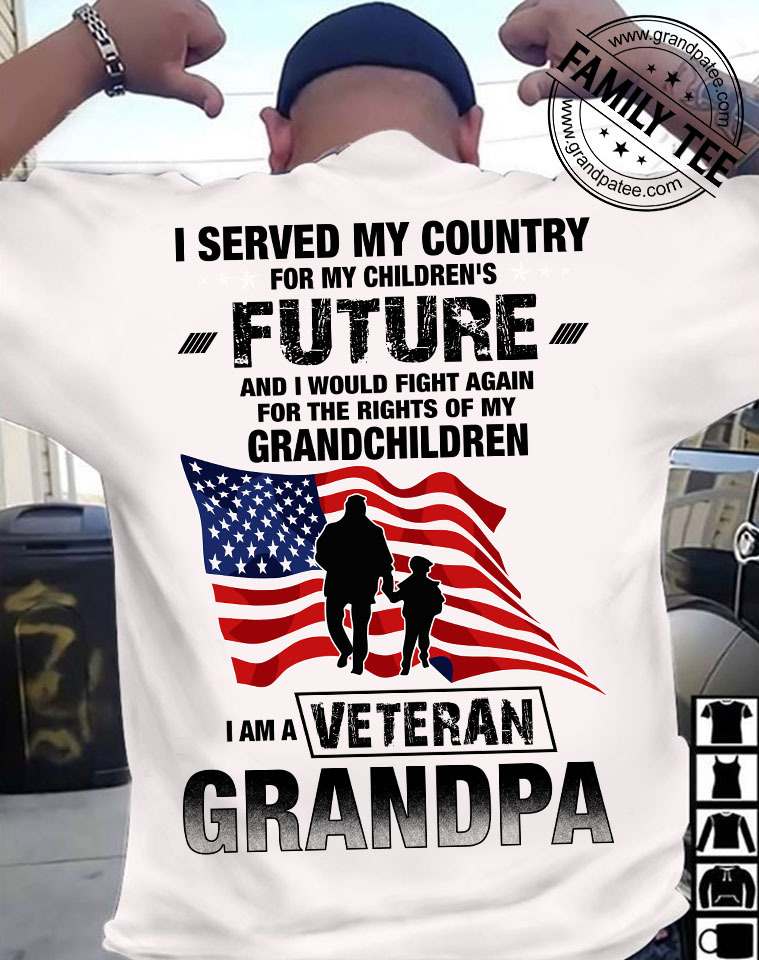 I served my country for my children's future I am a veteran grandpa - American veteran