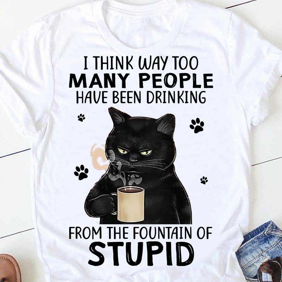 I think way too many people have been drinking from the fountain of stupid - Cat with coffee