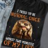I tried to be normal once worst two minutes of my life - Gorgeous otter
