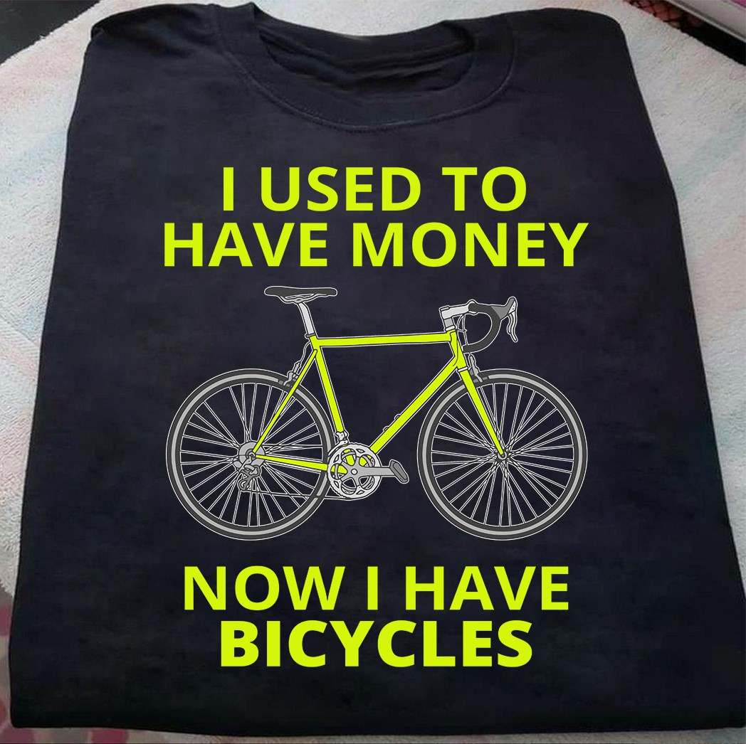 I used to have money now I have bicycles - Love bicycles, bicycles collection