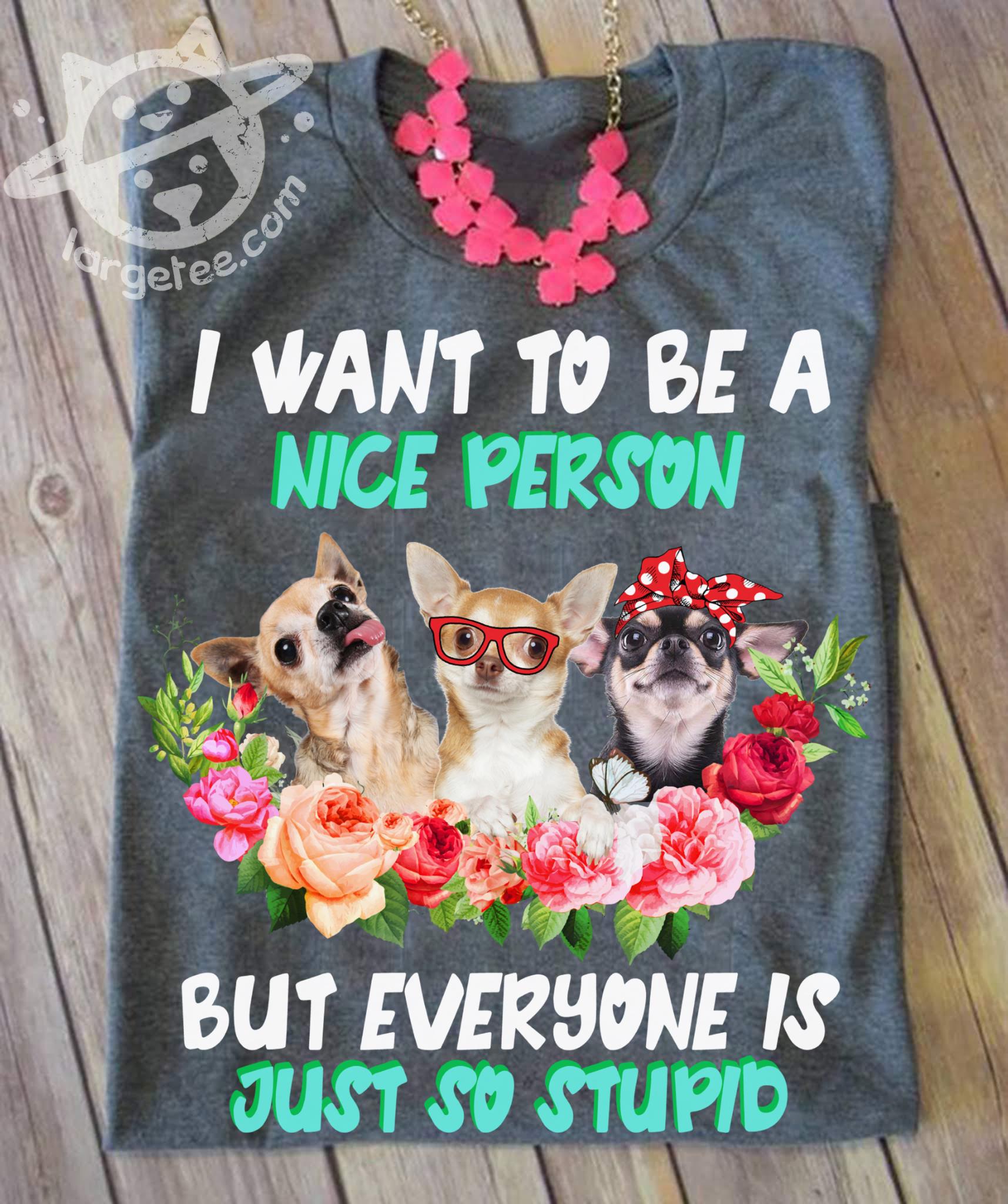 I want to be a nice person but everyone is just so stupid - Chihuahua dog