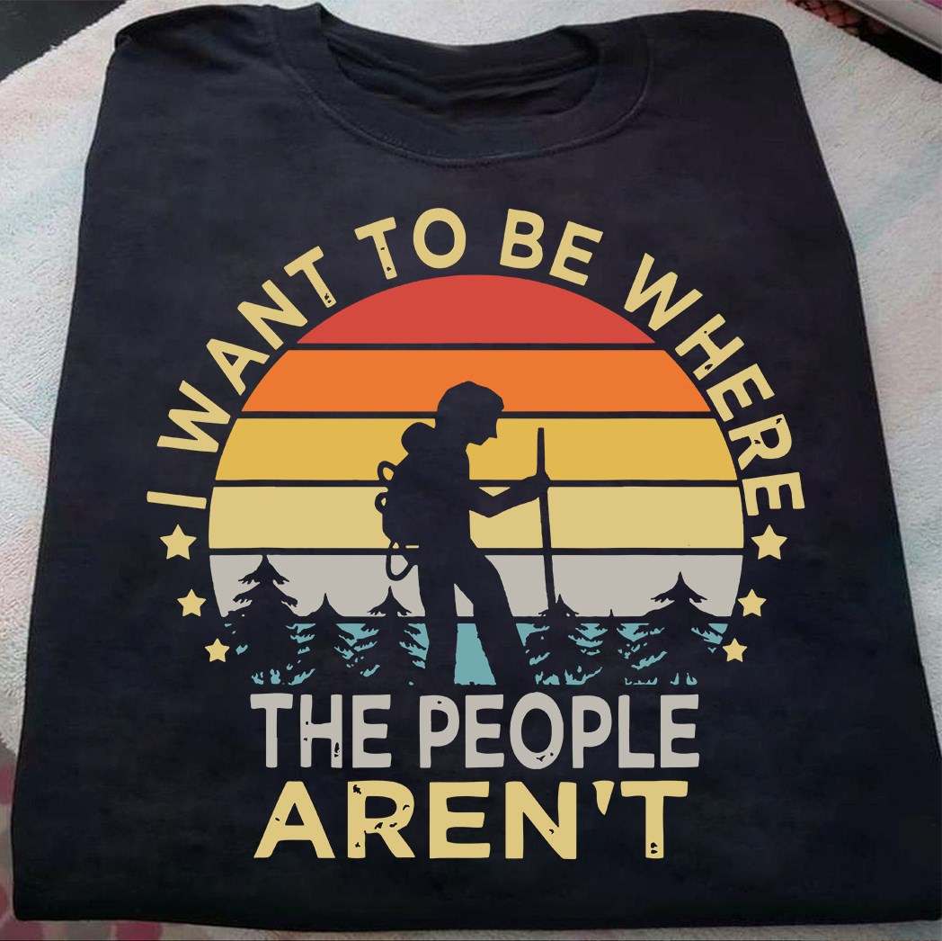 I want to be where the people aren't - Hiking man, love go hiking