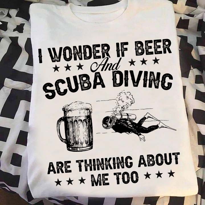 I wonder if beer and scuba diving are thinking about me too - Beer lover, love scuba diving