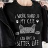I work hard so my cats can have a better life - Cat person T-shirt