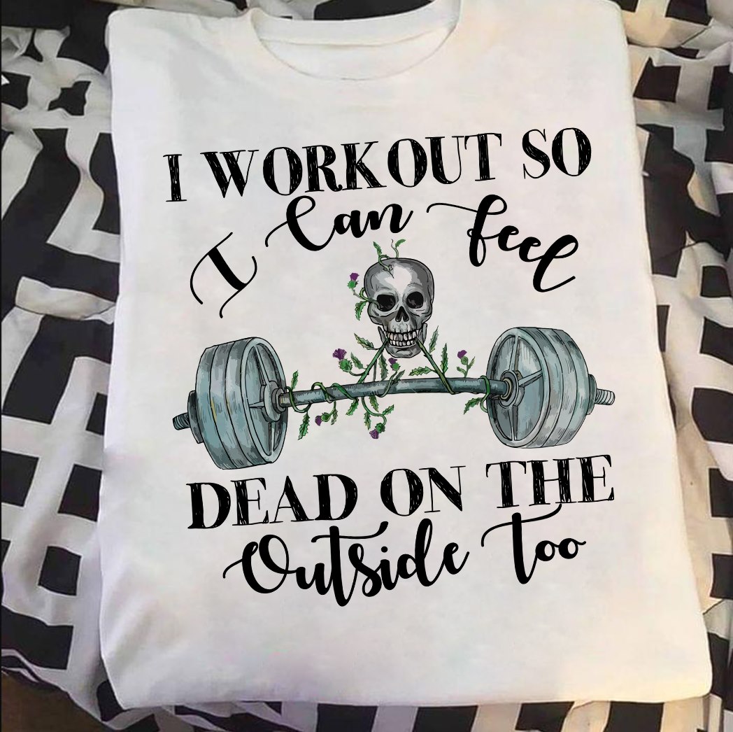 I workout so I can feel dead on the outside too - Evil lifting, lifting lover