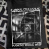 If animal could speak mankind would weep - Animal abuse