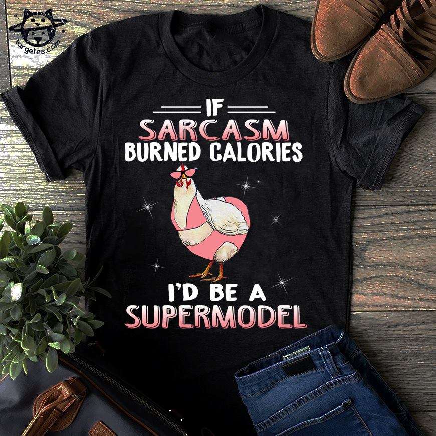 If sarcasm burned calories I'd be a supermodel - Chicken lover