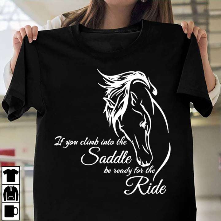 If you climb into the saddle be ready for the ride - Love riding horse