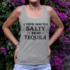 If you're going to be salty bring Tequila - Tequila wine lover