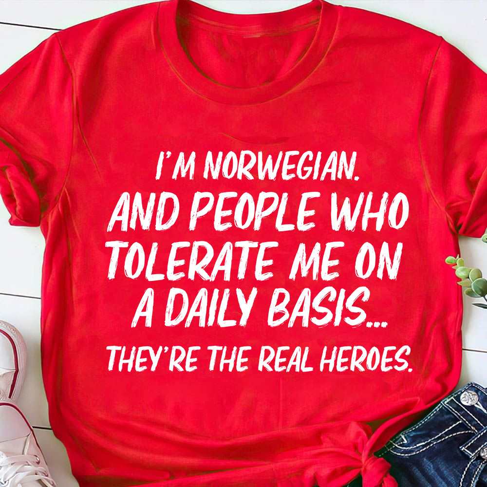 I'm Norwegian and people who tolerate me on a daily basis they're the real heroes