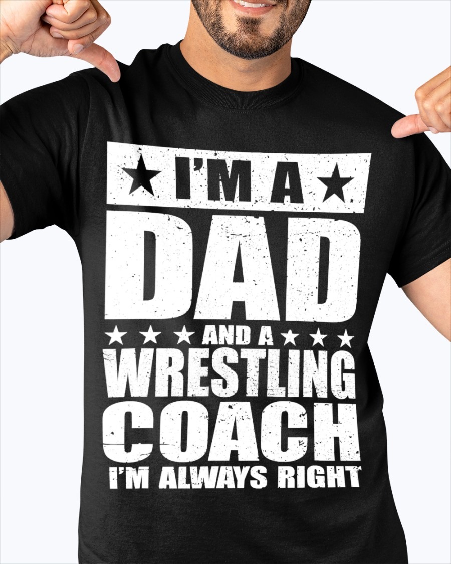 I'm a dad and a wrestling coach I'm always right - Wrestling coach father