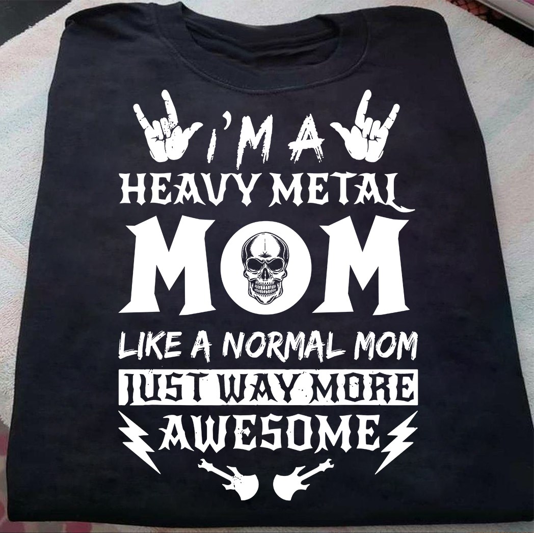 I'm a heavy metal mom like a normal mom just way more awesome - Mother's day