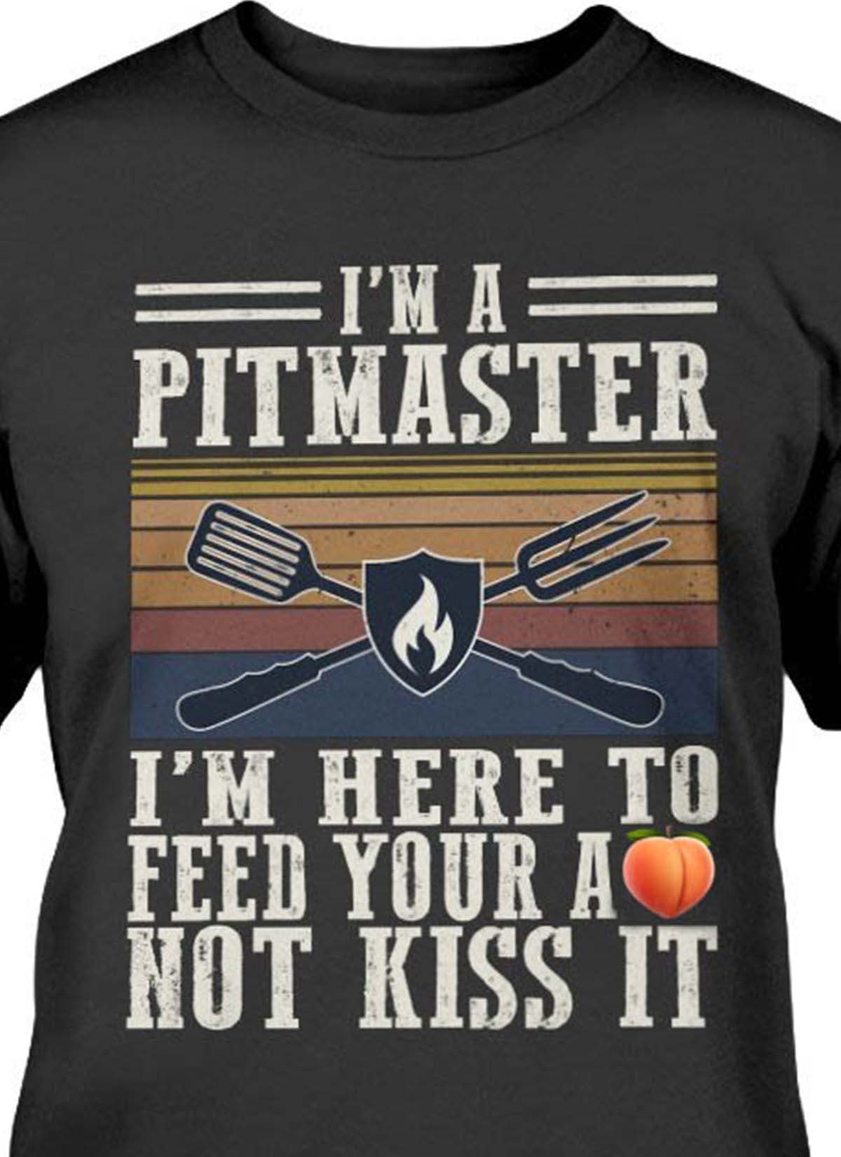 I'm a pitmaster I'm here to feed your ass not kiss it - Bbq master