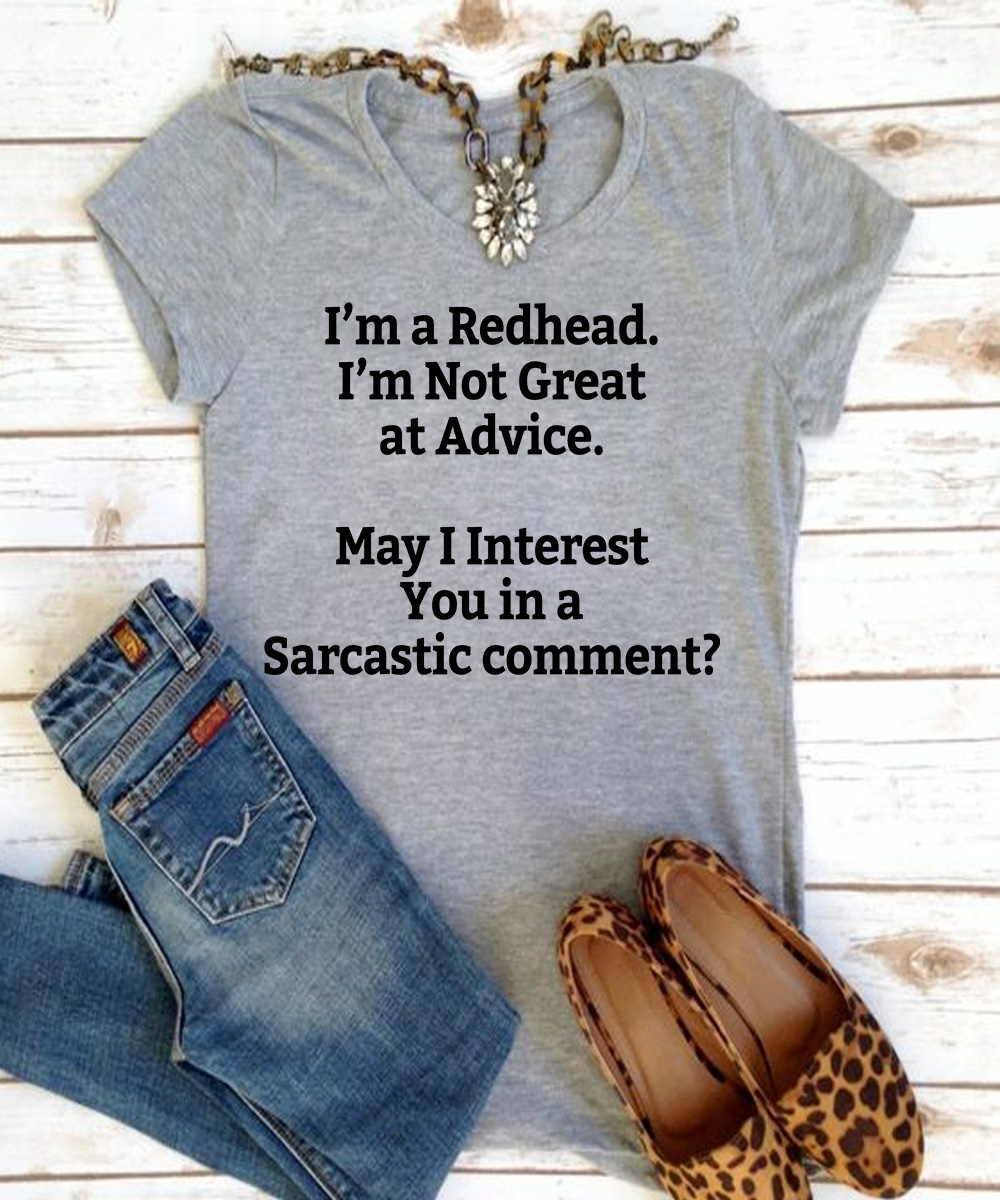 I'm a redhead I'm not great at advice may I interest you in a sarcastic comment