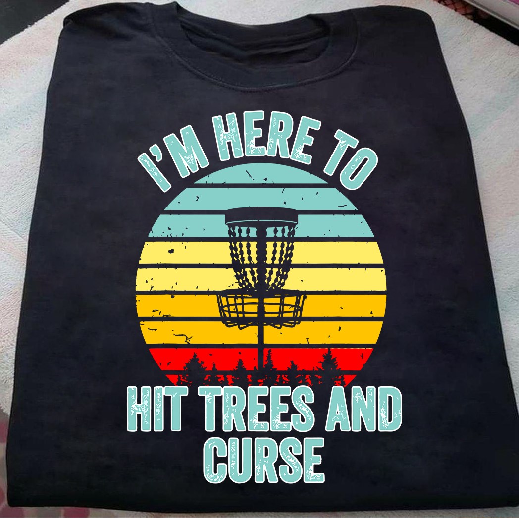 I'm here to hit trees and curse