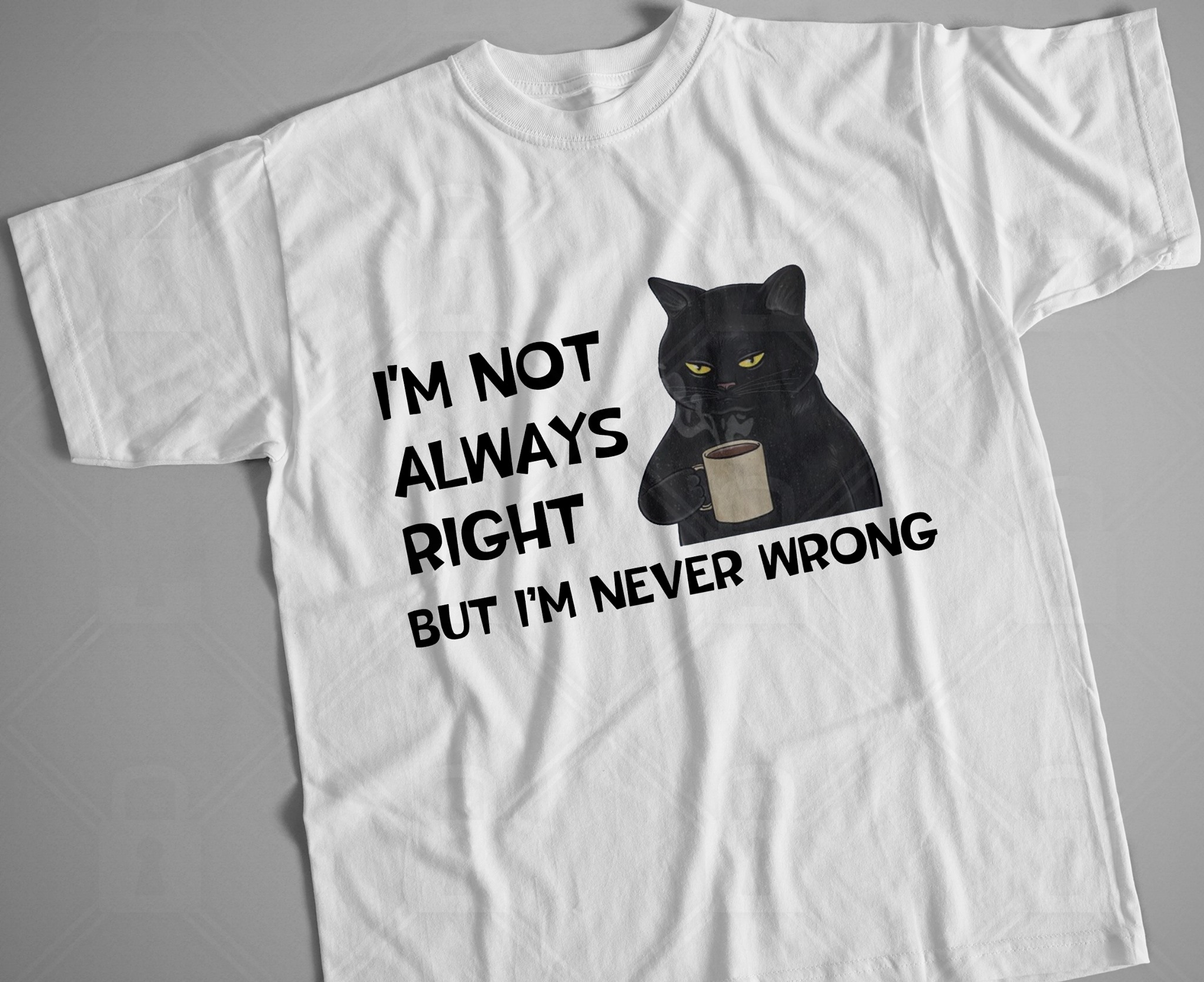 I'm not always right but I'm never wrong - Black cat and coffee, coffee lover