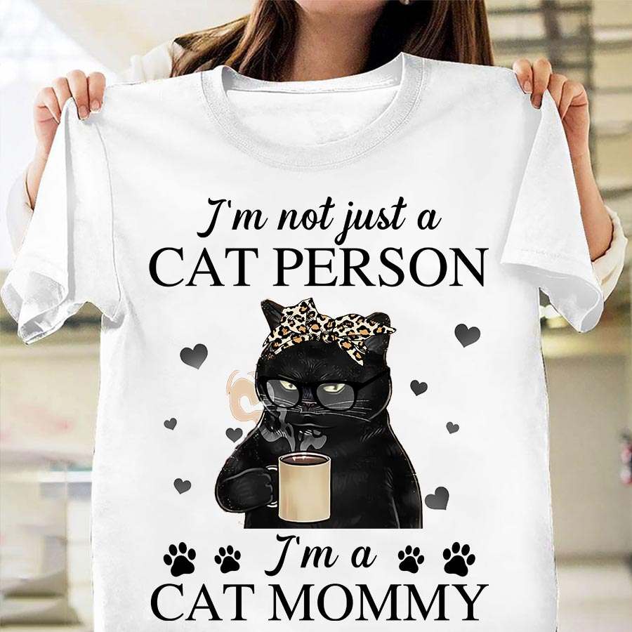 I'm not just a cat person I'm a cat mommy - Cat drink coffee