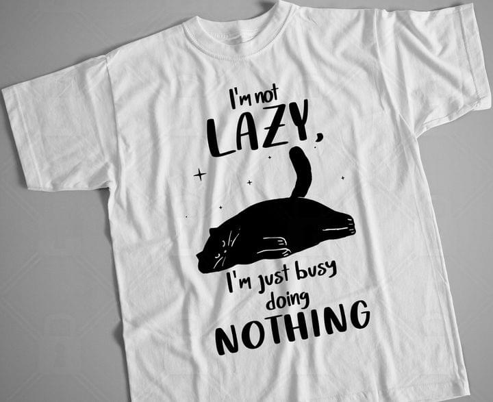 I'm not lazy I'm just busy doing nothing