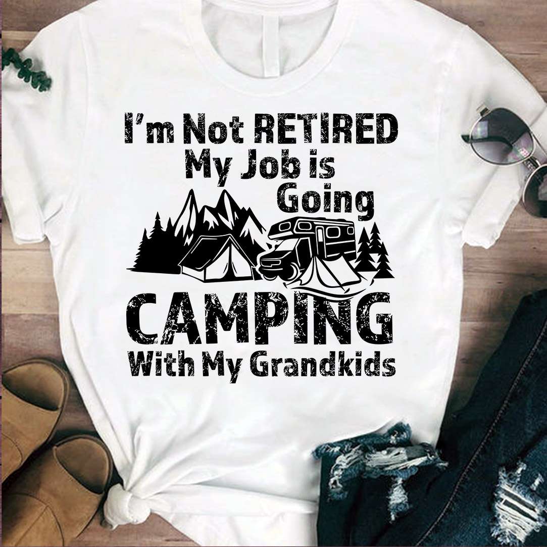 I'm not retired My job is going camping with my grandkids - Grandparents love camping