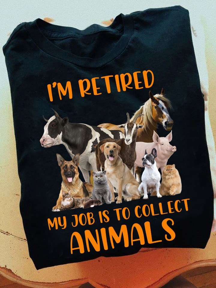 I'm retired my job is to collect animals - Animal lover