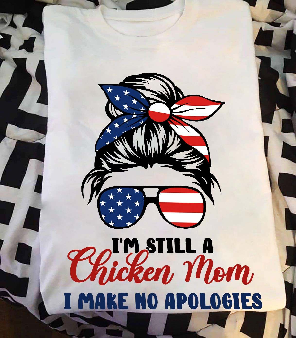 I'm still a chicken mom I make no apologies - Woman face, America independence day