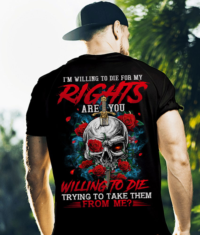 I'm willing to die for my rights are you willing to die trying to take them from me - Evil skull