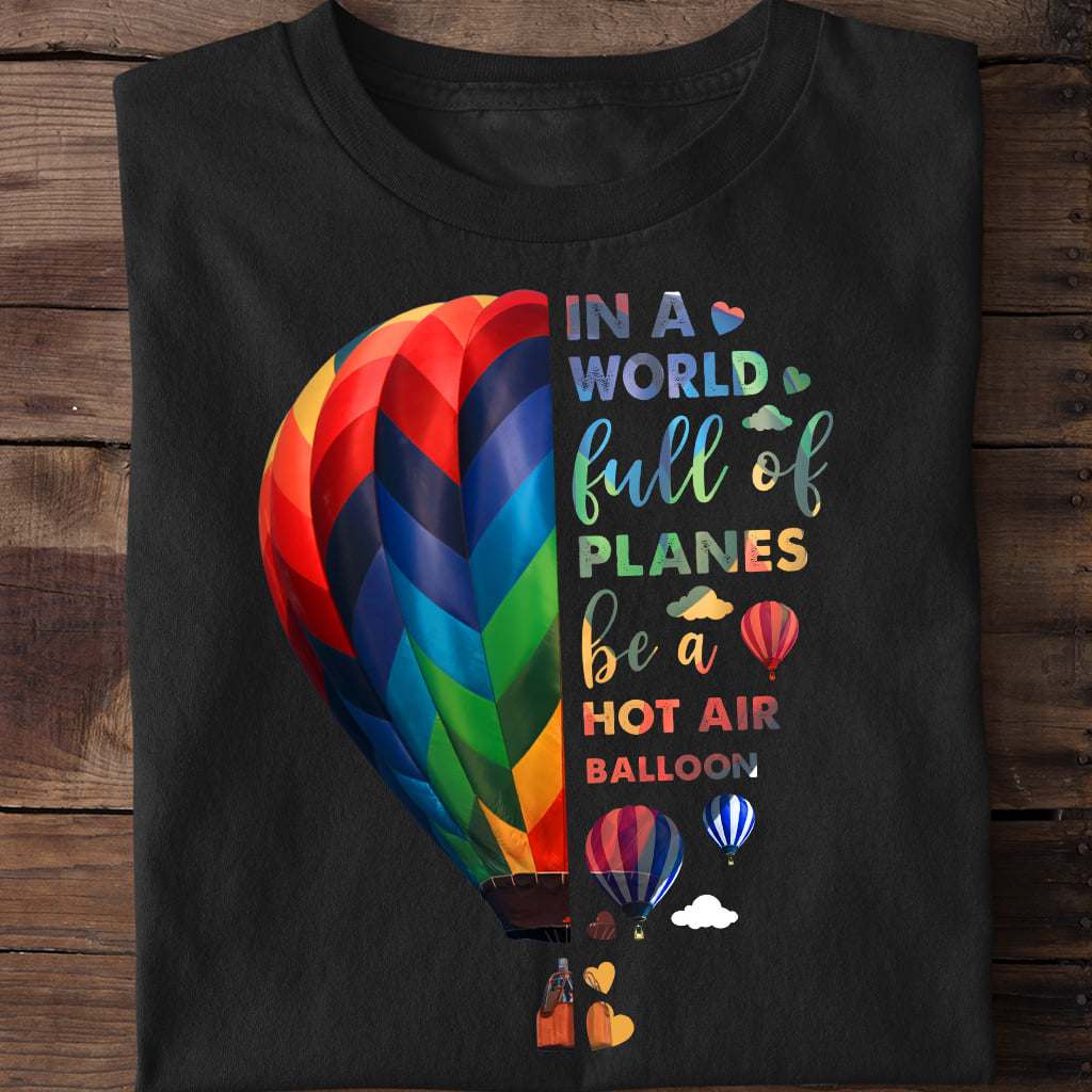 In a world full of planes be a hot air balloon - Flying ballon, lgbt community