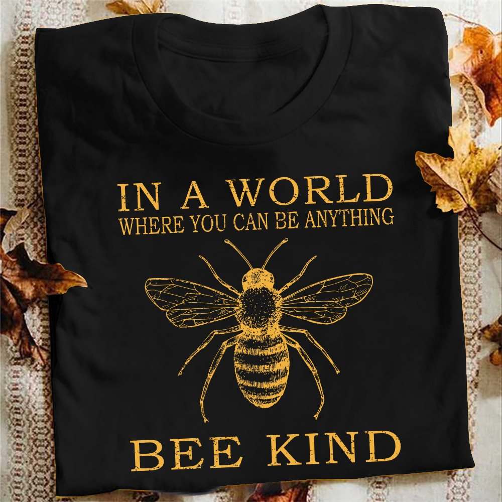 In a world where you can be anything bee kind
