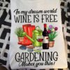 In my dream world wine is free gardening makes you thin! - Love gardening