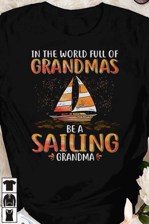 In the world full of grandmas be a sailing grandma - Grandma love sailing