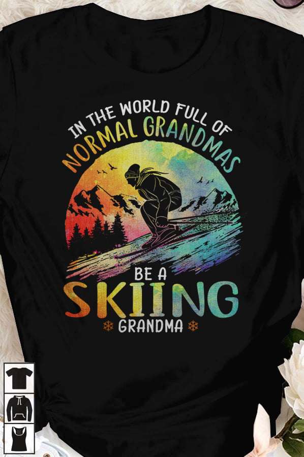 In the world full of normal grandmas be a skiing grandma - Love going skiing