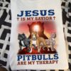Jesus is my savior Pitbulls are my therapy - Pitbull and god