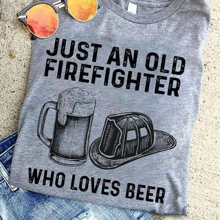 Just an old firefighter who loves beer - Firefighter and beer