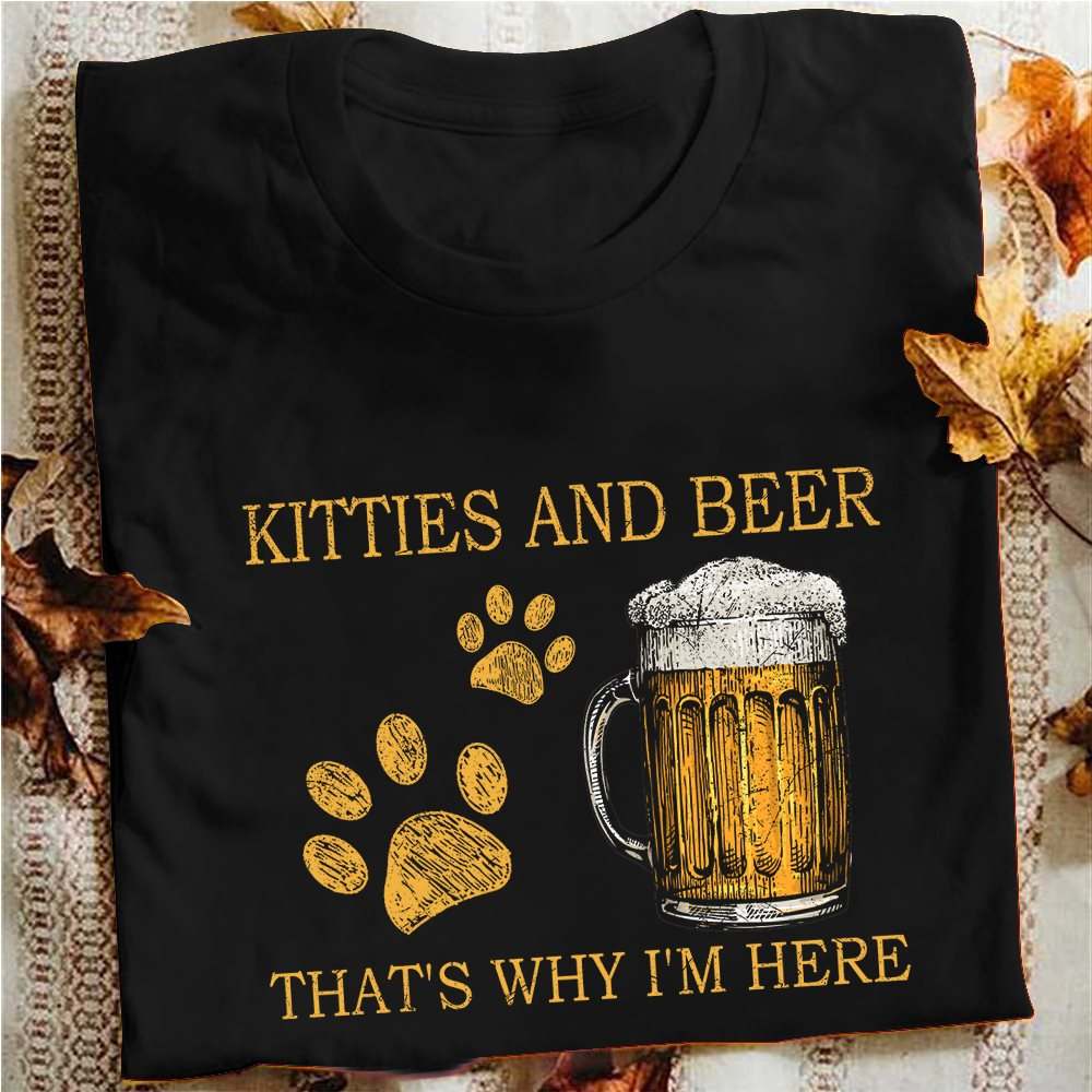 Kitties and beer that's why I'm here - Kitty cat, beer lover
